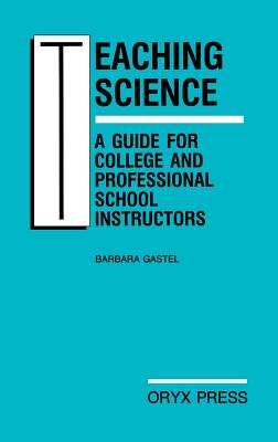 Teaching Science: A Guide for College and Professional School Instructors - Gastel, Barbara, Professor