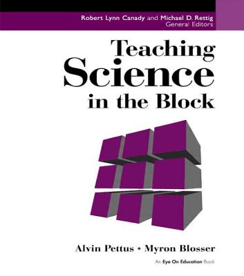 Teaching Science in the Block - Pettus, Alvin, and Blosser, Myron