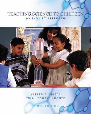 Teaching Science to Children: An Inquiry Approach - Friedl, Alfred E, and Koontz, Tricia, and Koontz, Trish