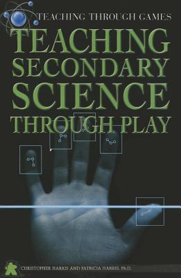 Teaching Secondary Science Through Play - Harris, Christopher, and Harris Ph D, Patricia