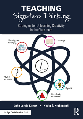 Teaching Signature Thinking: Strategies for Unleashing Creativity in the Classroom - Carter, John Lando, and Krahenbuhl, Kevin S