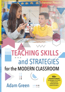 Teaching Skills and Strategies for the Modern Classroom: 100+ research-based strategies for both novice and experienced practitioners