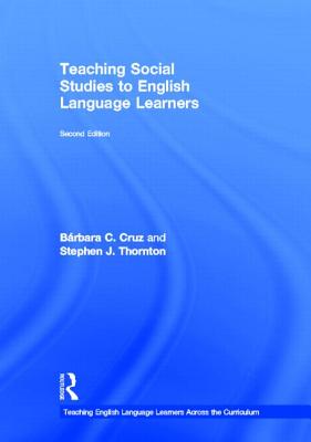 Teaching Social Studies to English Language Learners - Thornton, Stephen J, and Cruz, Brbara C