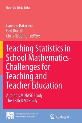 Teaching Statistics in School Mathematics-Challenges for Teaching and Teacher Education: A Joint ICMI/Iase Study: The 18th ICMI Study - Batanero, Carmen (Editor), and Burrill, Gail (Editor), and Reading, Chris (Editor)