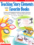 Teaching Story Elements with Favorite Books: Creative and Engaging Activities to Explore Character, Plot, Setting, and Theme-That Work with Any Book! - Tarlow, Ellen, and Chambliss, Maxie