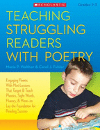 Teaching Struggling Readers with Poetry, Grades 1-3: Engaging Poems with Mini-Lessons That Target & Teach Phonics, Sight Words, Fluency & More--Laying the Foundation for Reading Success