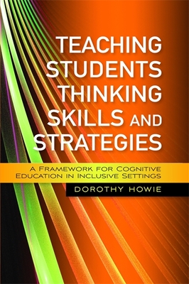 Teaching Students Thinking Skills and Strategies: A Framework for Cognitive Education in Inclusive Settings - Howie, Dorothy