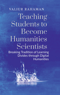 Teaching Students to Become Humanities Scientists: Breaking Tradition of Learning Divides through Digital Humanities