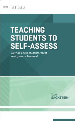 Teaching Students to Self-Assess: How Do I Help Students Reflect and Grow as Learners? (ASCD Arias) - Sackstein, Starr