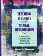 Teaching Students with Mental Retardation: A Life Goal Curriculum Planning Approach - Thomas, Glen E