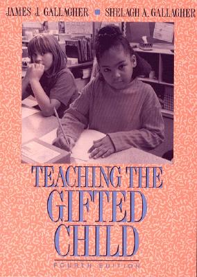 Teaching the Gifted Child - Gallagher, James J, and Gallagher, Donald R, and Gallagher, Shelagh