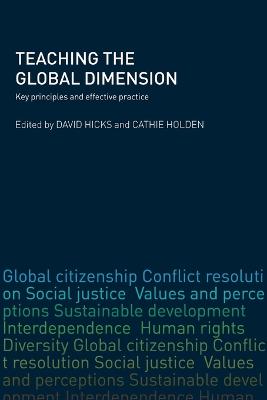 Teaching the Global Dimension: Key Principles and Effective Practice - Hicks, David, Dr. (Editor), and Holden, Cathie (Editor)