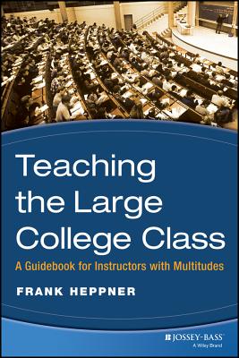 Teaching the Large College Class: A Guidebook for Instructors with Multitudes - Heppner, Frank