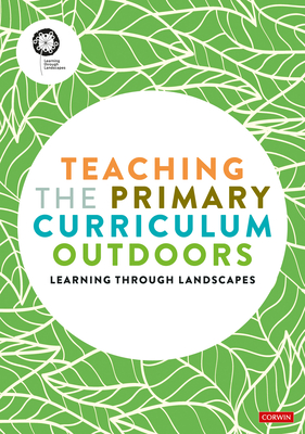 Teaching the Primary Curriculum Outdoors - Learning Through Landscapes (Editor)