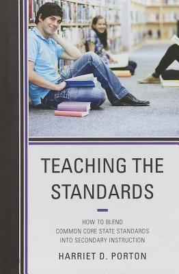 Teaching the Standards: How to Blend Common Core State Standards Into Secondary Instruction - Porton, Harriet D