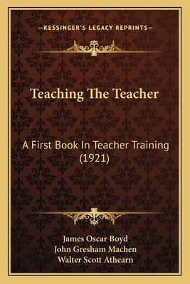 Teaching the Teacher: A First Book in Teacher Training (1921) - Boyd, James Oscar, and Machen, John Gresham, and Athearn, Walter Scott
