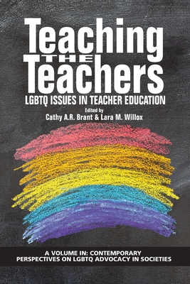 Teaching the Teachers: LGBTQ Issues in Teacher Education - Brant, Cathy A.R. (Editor), and Willox, Lara M. (Editor)