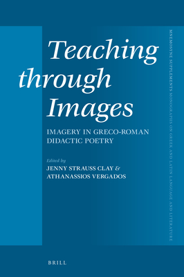 Teaching Through Images: Imagery in Greco-Roman Didactic Poetry - Strauss Clay, Jenny, and Vergados, Athanassios