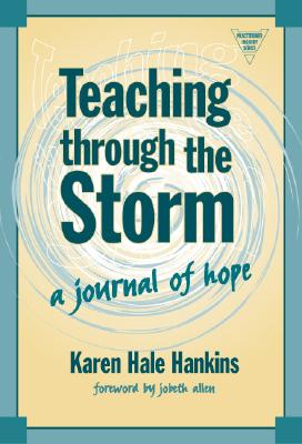 Teaching Through the Storm: A Journal of Hope - Hankins, Karen Hale, and Allen, JoBeth (Foreword by)