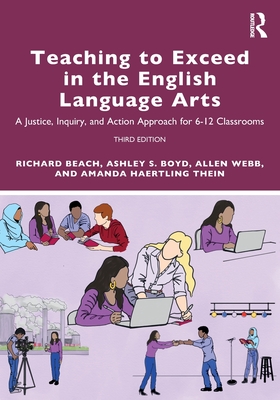 Teaching to Exceed in the English Language Arts: A Justice, Inquiry, and Action Approach for 6-12 Classrooms - Beach, Richard, and Boyd, Ashley S, and Webb, Allen