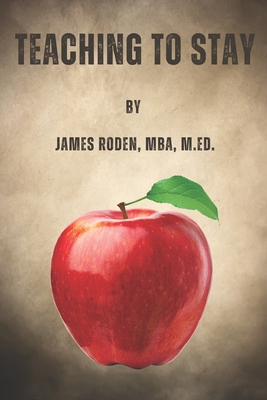 Teaching to Stay: Unpacking the Causes and Cures of Teacher Turnover - Roden, James Louis, Jr.