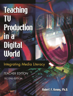 Teaching TV Production in a Digital World: Integrating Media Literacy Teacher Edition Second Edition