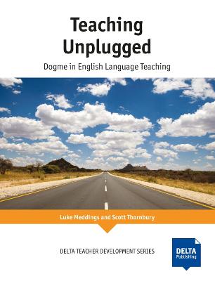 Teaching Unplugged: Dogme in English Language Teaching - Meddings, Luke, and Thornbury, Scott