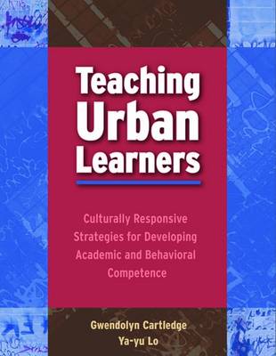 Teaching Urban Learners: Culturally Responsive Strategies for Developing Academic and Behavioral Competence - Cartledge, Gwendolyn