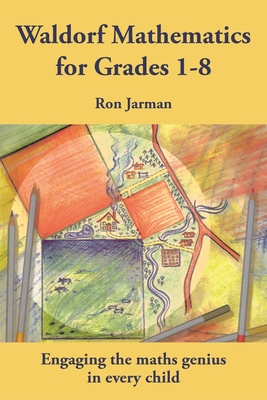 Teaching Waldorf Mathematics in Grades 1-8: Engaging the maths genius in every child - Jarman, Ron