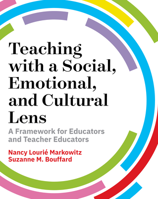 Teaching with a Social, Emotional, and Cultural Lens: A Framework for Educators and Teacher Educators - Markowitz, Nancy Louri, and Bouffard, Suzanne M
