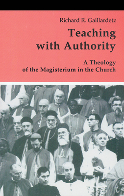 Teaching with Authority: A Theology of the Magisterium in the Church - Gaillardetz, Richard R