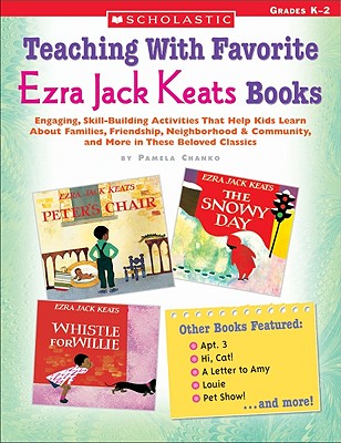 Teaching with Favorite Ezra Jack Keats Books: Engaging, Skill-Building Activities That Help Kids Learn about Families, Friendship, Neighborhood & Community, and More in These Beloved Classics - Chanko, Pamela