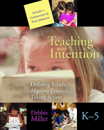 Teaching with Intention, K-5: Defining Beliefs, Aligning Practice, Taking Action