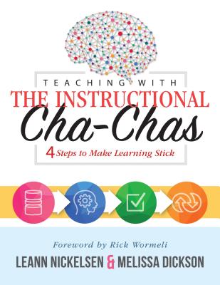 Teaching with the Instructional Cha-Chas: Four Steps to Make Learning Stick (Neuroscience, Formative Assessment, and Differentiated Instruction Strategies for Student Success) - Nickelsen, Leann, and Dickson, Melissa