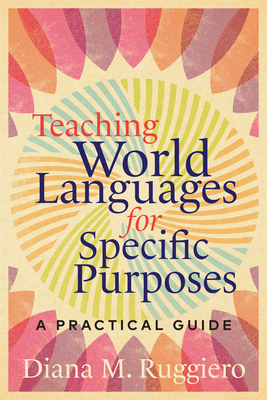 Teaching World Languages for Specific Purposes: A Practical Guide - Ruggiero, Diana M