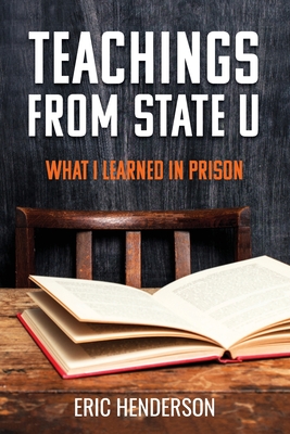 Teachings From State U: What I Learned In Prison - Henderson, Eric