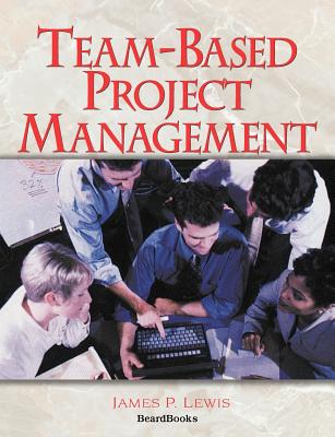 Team-Based Project Management - Lewis, James P, Ph.D.