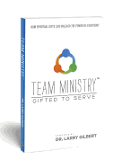 Team Ministry: Gifted to Serve: How Spiritual Gifts Can Unleash the Power of Everybody