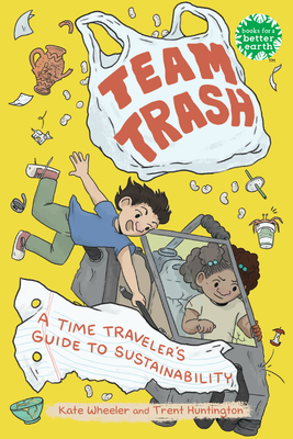 Team Trash: A Time Traveler's Guide to Sustainability - Wheeler, Kate, and Huntington, Trent