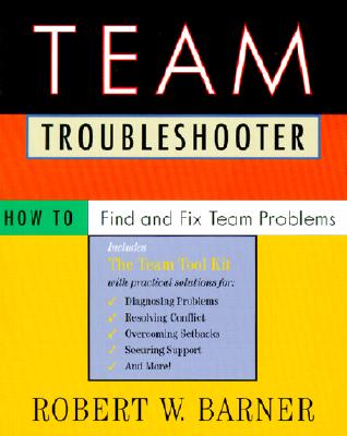 Team Troubleshooter: How to Find and Fix Team Problems - Barner, Robert W, Dr.