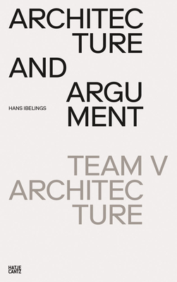 Team V Architecture: Architecture and Argument - Ibelings, Hans (Text by)