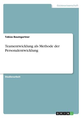 Teamentwicklung ALS Methode Der Personalentwicklung - Baumgartner, Tobias