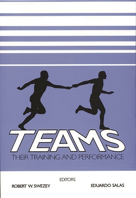 Teams: Their Training and Performance - Swezey, Robert W, and Salas, Eduardo, Dr., PhD