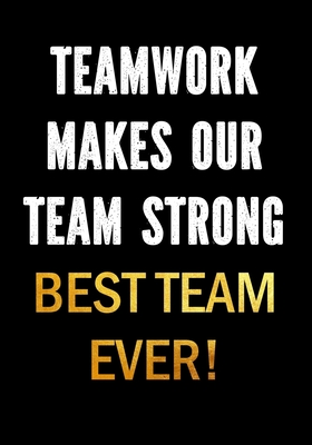 Teamwork Makes Our Team Strong - Best Team Ever!: Motivational Gifts ...