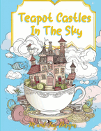 Teapot Castles In The Sky: Floating Castle Coloring Book