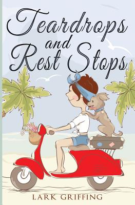 Teardrops and Rest Stops: A Warm Your Heart Romantic Comedy about Two Travelers and the Dog Who Judges Them - Griffing, Lark