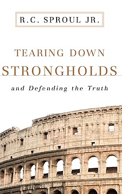 Tearing Down Strongholds: And Defending the Truth - Sproul, Robert Craig