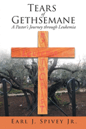 Tears of Gethsemane: A Pastor's Journey through Leukemia