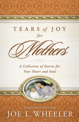 Tears of Joy for Mothers - Wheeler, Joe L