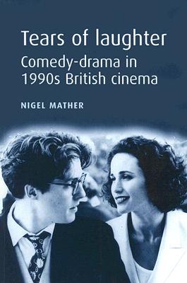 Tears of Laughter: Comedy-Drama in 1990s British Cinema - Mather, Nigel